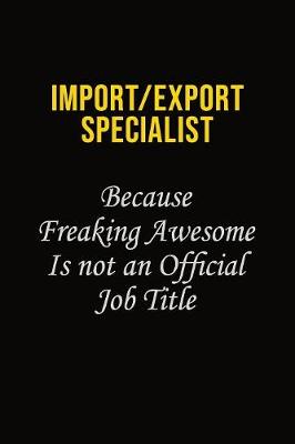 Book cover for Import/Export Specialist Because Freaking Awesome Is Not An Official Job Title