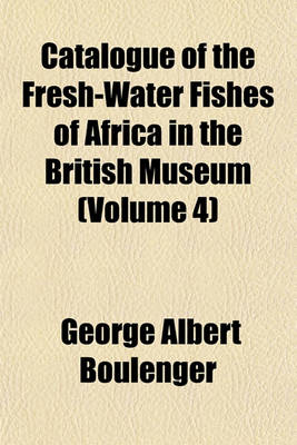 Book cover for Catalogue of the Fresh-Water Fishes of Africa in the British Museum (Volume 4)