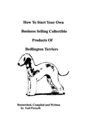 Cover of How To Start Your Own Business Selling Collectible Products Of Bedlington Terriers