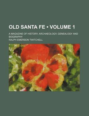 Book cover for Old Santa Fe (Volume 1); A Magazine of History, Archaeology, Genealogy and Biography