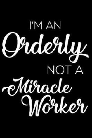 Cover of I'm an Orderly Not a Miracle Worker