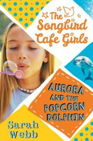Cover of Aurora and the Popcorn Dolphin (The Songbird Cafe Girls 3)