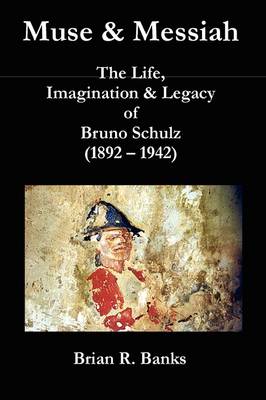 Cover of Muse and Messiah: The Life, Imagination and Legacy of Bruno Schulz, (1892-1942)
