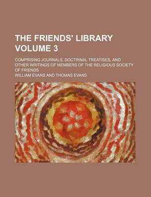 Book cover for The Friends' Library Volume 3; Comprising Journals, Doctrinal Treatises, and Other Writings of Members of the Religious Society of Friends