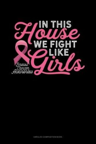 Cover of In This House We Fight Like Girls Breast Cancer Awareness