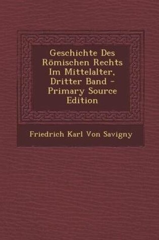 Cover of Geschichte Des Romischen Rechts Im Mittelalter, Dritter Band