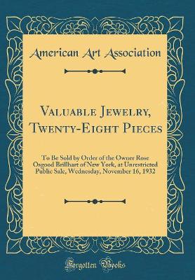 Book cover for Valuable Jewelry, Twenty-Eight Pieces: To Be Sold by Order of the Owner Rose Osgood Brillhart of New York, at Unrestricted Public Sale, Wednesday, November 16, 1932 (Classic Reprint)