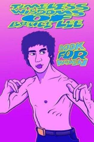Cover of TIMELESS WISDOMS OF BRUCE LEE - book for woman
