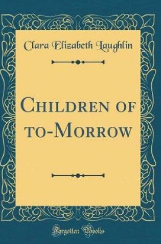 Cover of Children of to-Morrow (Classic Reprint)