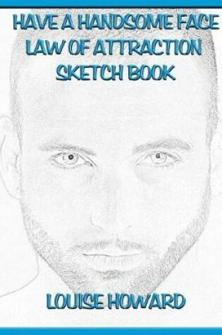Cover of 'Have a Handsome Face' Themed Law of Attraction Sketch Book