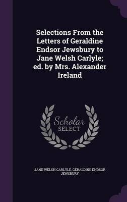 Book cover for Selections from the Letters of Geraldine Endsor Jewsbury to Jane Welsh Carlyle; Ed. by Mrs. Alexander Ireland