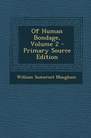 Cover of Of Human Bondage, Volume 2 - Primary Source Edition