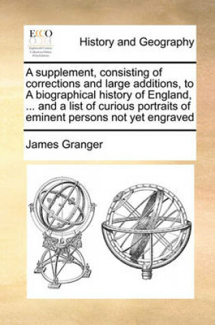 Cover of A supplement, consisting of corrections and large additions, to A biographical history of England, ... and a list of curious portraits of eminent persons not yet engraved