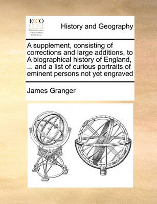 Book cover for A supplement, consisting of corrections and large additions, to A biographical history of England, ... and a list of curious portraits of eminent persons not yet engraved