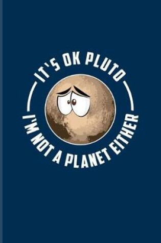 Cover of It's Ok Pluto I'm Not A Planet Either