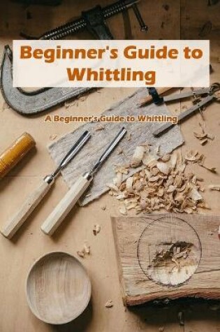 Cover of Beginner's Guide to Whittling