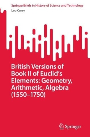 Cover of British Versions of Book II of Euclid's Elements: Geometry, Arithmetic, Algebra (1550-1750)