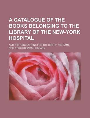 Book cover for A Catalogue of the Books Belonging to the Library of the New-York Hospital; And the Regulations for the Use of the Same