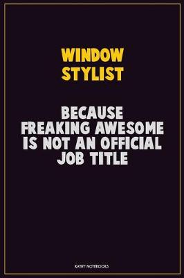 Book cover for Window Stylist, Because Freaking Awesome Is Not An Official Job Title