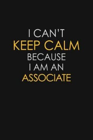 Cover of I Can't Keep Calm Because I Am An Associate