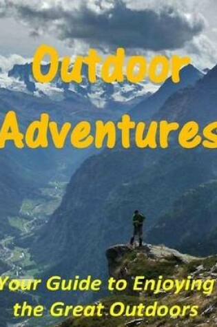 Cover of Outdoor Adventures: Your Guide to Enjoying the Great Outdoors