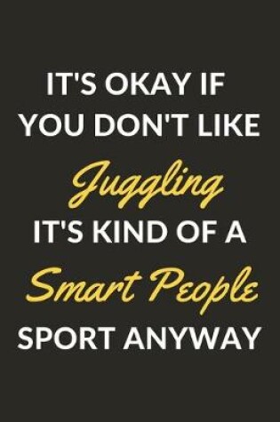 Cover of It's Okay If You Don't Like Juggling It's Kind Of A Smart People Sport Anyway