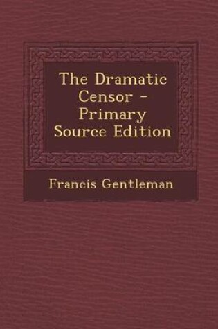 Cover of The Dramatic Censor - Primary Source Edition