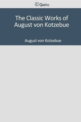 Book cover for The Classic Works of August Von Kotzebue