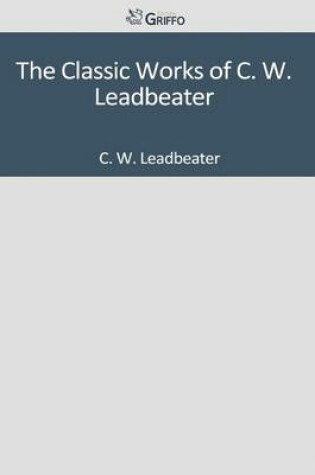 Cover of The Classic Works of C. W. Leadbeater