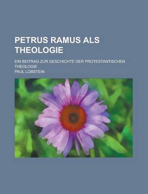 Book cover for Petrus Ramus ALS Theologie; Ein Beitrag Zur Geschichte Der Protestantischen Theologie