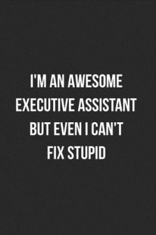 Cover of I'm An Awesome Executive Assistant But Even I Can't Fix Stupid