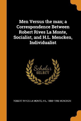 Book cover for Men Versus the Man; A Correspondence Between Robert Rives La Monte, Socialist, and H.L. Mencken, Individualist