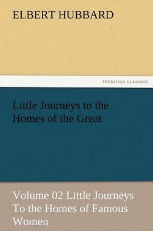 Cover of Little Journeys to the Homes of the Great - Volume 02 Little Journeys to the Homes of Famous Women