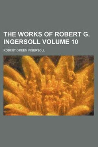 Cover of The Works of Robert G. Ingersoll Volume 10