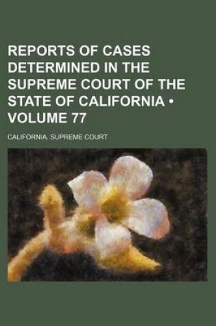 Cover of Reports of Cases Determined in the Supreme Court of the State of California (Volume 77)