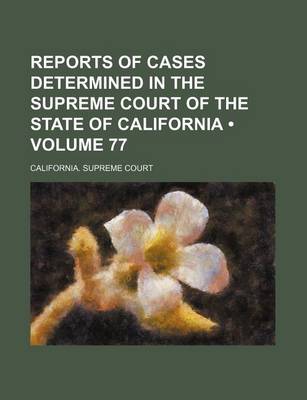 Book cover for Reports of Cases Determined in the Supreme Court of the State of California (Volume 77)