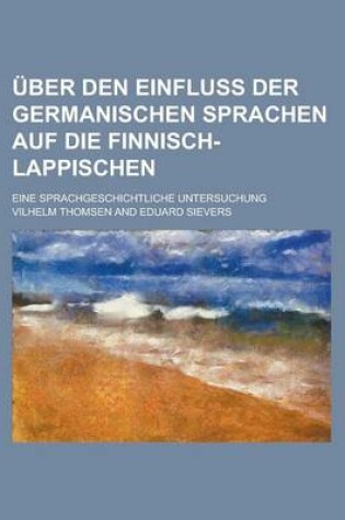 Cover of Uber Den Einfluss Der Germanischen Sprachen Auf Die Finnisch-Lappischen; Eine Sprachgeschichtliche Untersuchung