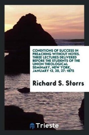 Cover of Conditions of Success in Preaching Without Notes. Three Lectures Delivered Before the Students of the Union Theological Seminary, New York, January 13, 20, 27