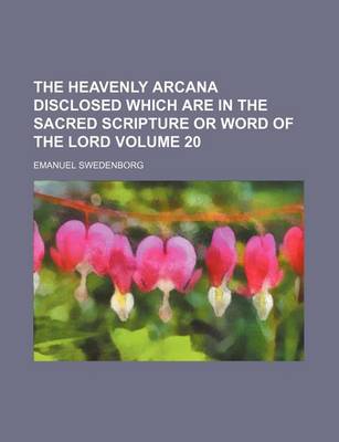 Book cover for The Heavenly Arcana Disclosed Which Are in the Sacred Scripture or Word of the Lord Volume 20