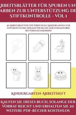 Cover of Kindergarten-Arbeitsheft (Arbeitsblatter fur Spuren und Farben zur Unterstutzung der Stiftkontrolle - Vol 1)