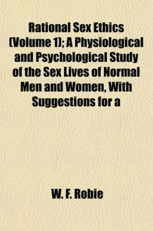 Cover of Rational Sex Ethics (Volume 1); A Physiological and Psychological Study of the Sex Lives of Normal Men and Women, with Suggestions for a