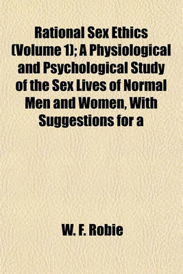 Book cover for Rational Sex Ethics (Volume 1); A Physiological and Psychological Study of the Sex Lives of Normal Men and Women, with Suggestions for a