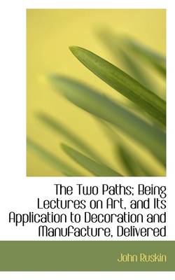 Book cover for The Two Paths; Being Lectures on Art, and Its Application to Decoration and Manufacture, Delivered