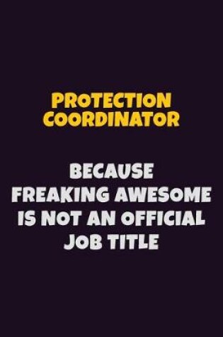 Cover of Protection Coordinator, Because Freaking Awesome Is Not An Official Job Title