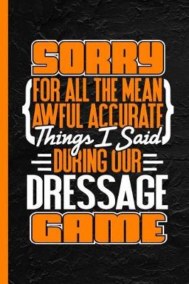 Book cover for Sorry for All the Mean Awful Accurate Things I Said During Our Dressage Game