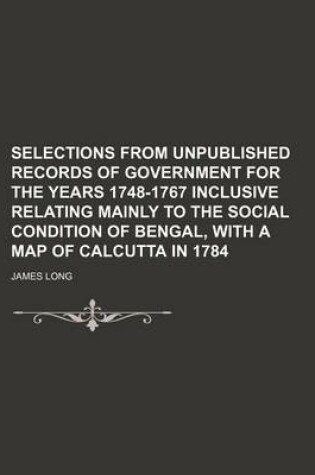 Cover of Selections from Unpublished Records of Government for the Years 1748-1767 Inclusive Relating Mainly to the Social Condition of Bengal, with a Map of C