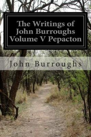 Cover of The Writings of John Burroughs Volume V Pepacton