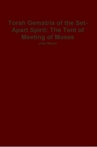 Cover of Torah Gematria of the Set-Apart Spirit: The Tent of Meeting of Moses