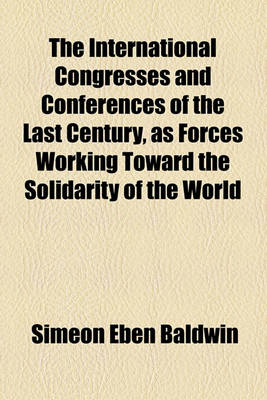 Book cover for The International Congresses and Conferences of the Last Century, as Forces Working Toward the Solidarity of the World