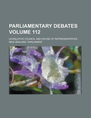 Book cover for Parliamentary Debates; Legislative Council and House of Representatives Volume 112